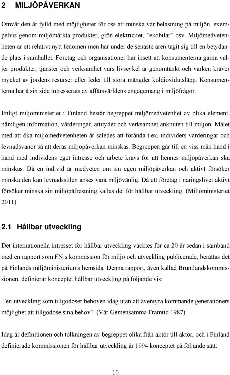 Företag och organisationer har insett att konsumenterna gärna väljer produkter, tjänster och verksamhet vars livscykel är genomtänkt och varken kräver mycket av jordens resurser eller leder till