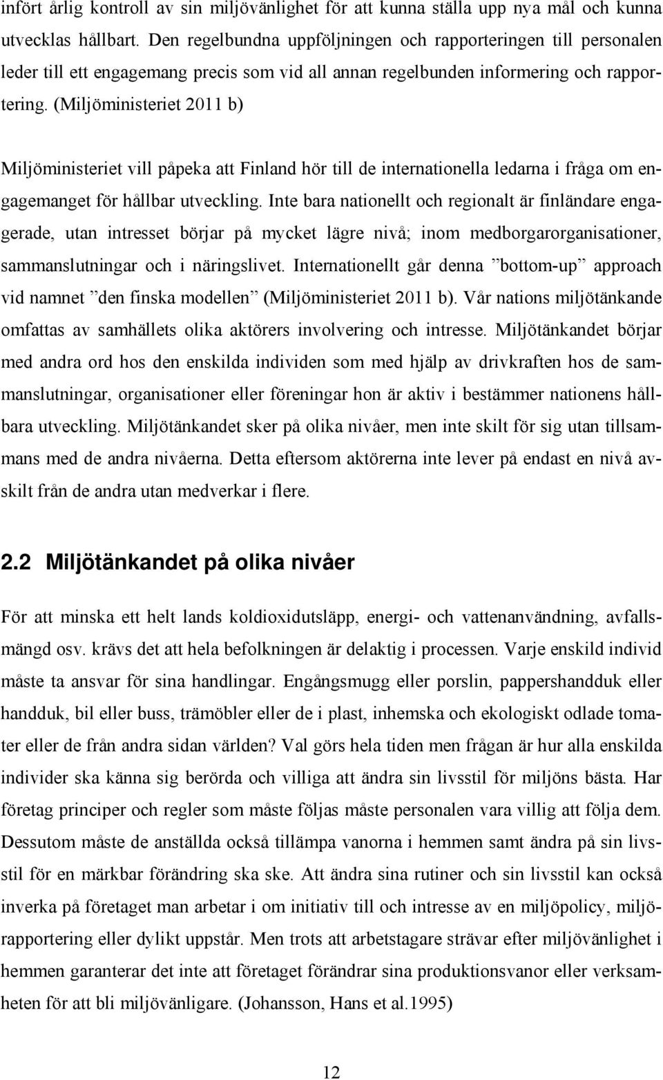 (Miljöministeriet 2011 b) Miljöministeriet vill påpeka att Finland hör till de internationella ledarna i fråga om engagemanget för hållbar utveckling.