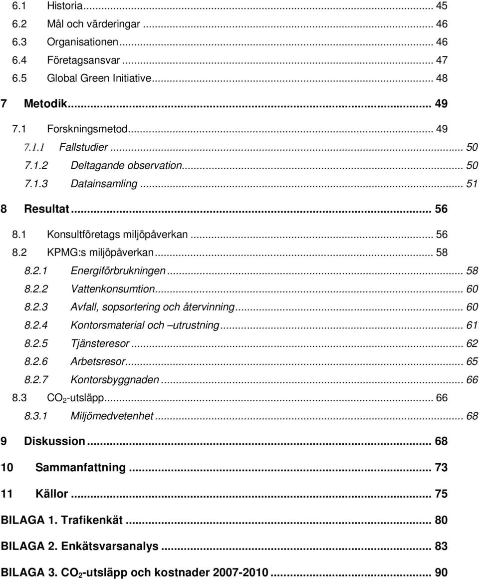 .. 60 8.2.3 Avfall, sopsortering och återvinning... 60 8.2.4 Kontorsmaterial och utrustning... 61 8.2.5 Tjänsteresor... 62 8.2.6 Arbetsresor... 65 8.2.7 Kontorsbyggnaden... 66 8.3 CO 2 -utsläpp... 66 8.3.1 Miljömedvetenhet.