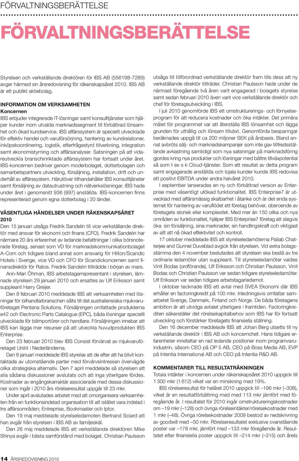 IBS affärssystem är speciellt utvecklade för effektiv handel och varuförsörjning, hantering av kundrelationer, inköpskoordinering, logistik, efterfrågestyrd tillverkning, integration samt