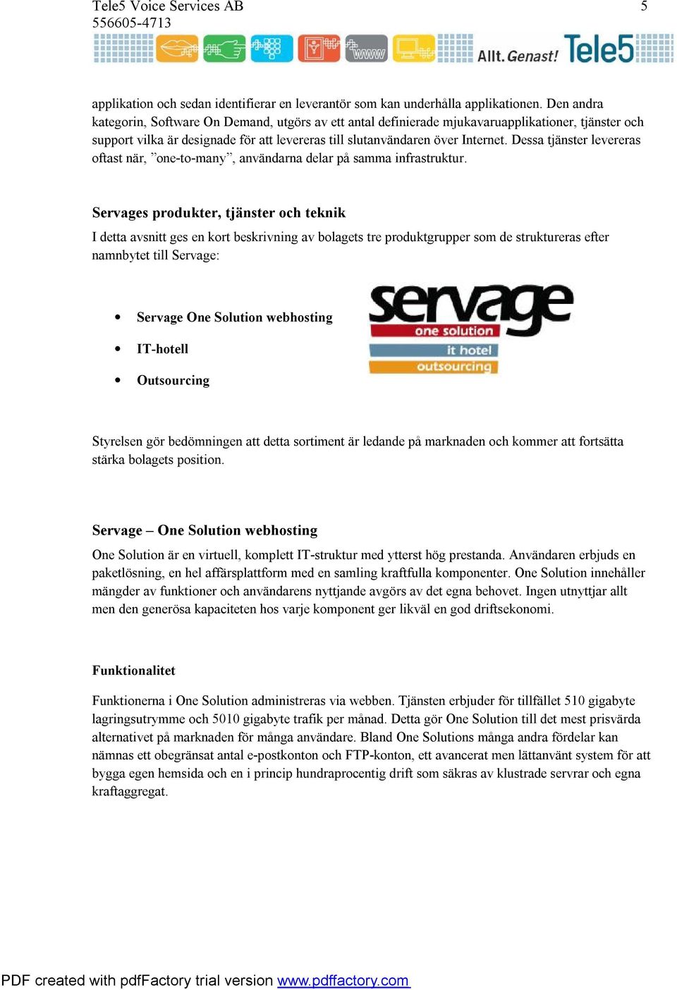 Dessa tjänster levereras oftast när, one-to-many, användarna delar på samma infrastruktur.