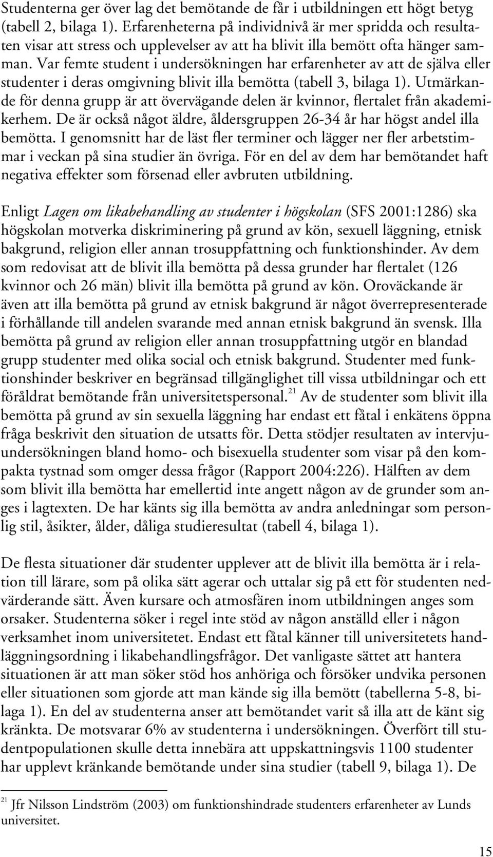 Var femte student i undersökningen har erfarenheter av att de själva eller studenter i deras omgivning blivit illa bemötta (tabell 3, bilaga 1).