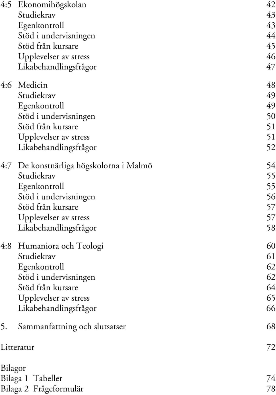 Egenkontroll 55 Stöd i undervisningen 56 Stöd från kursare 57 Upplevelser av stress 57 Likabehandlingsfrågor 58 4:8 Humaniora och Teologi 60 Studiekrav 61 Egenkontroll 62 Stöd i