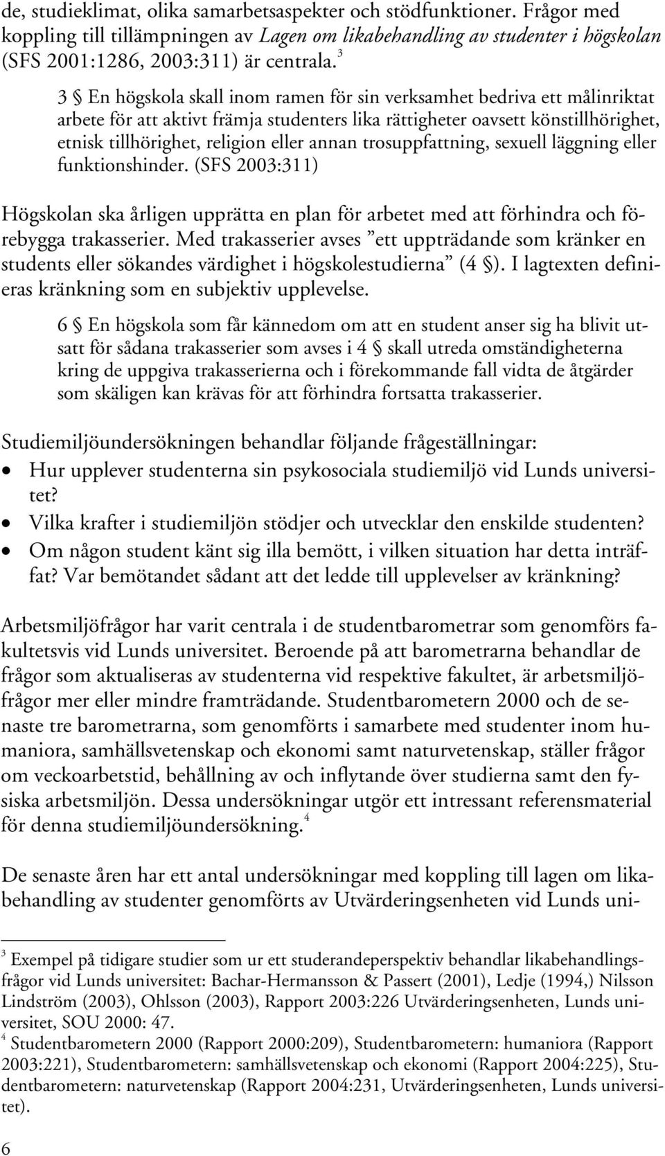 annan trosuppfattning, sexuell läggning eller funktionshinder. (SFS 2003:311) Högskolan ska årligen upprätta en plan för arbetet med att förhindra och förebygga trakasserier.