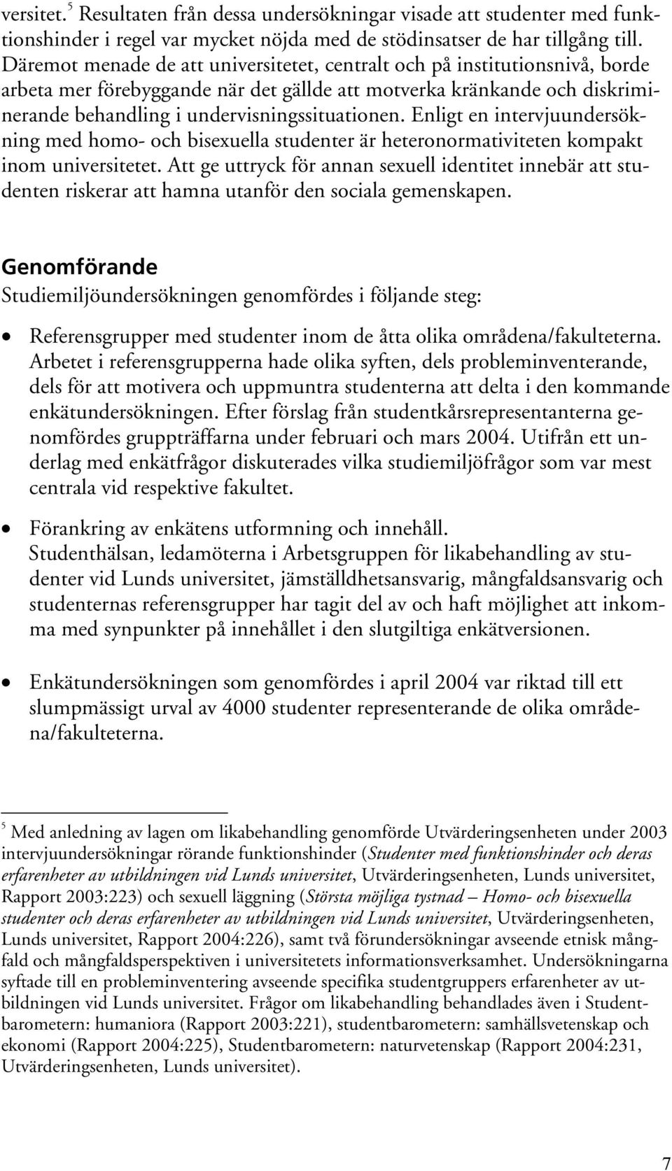 Enligt en intervjuundersökning med homo- och bisexuella studenter är heteronormativiteten kompakt inom universitetet.