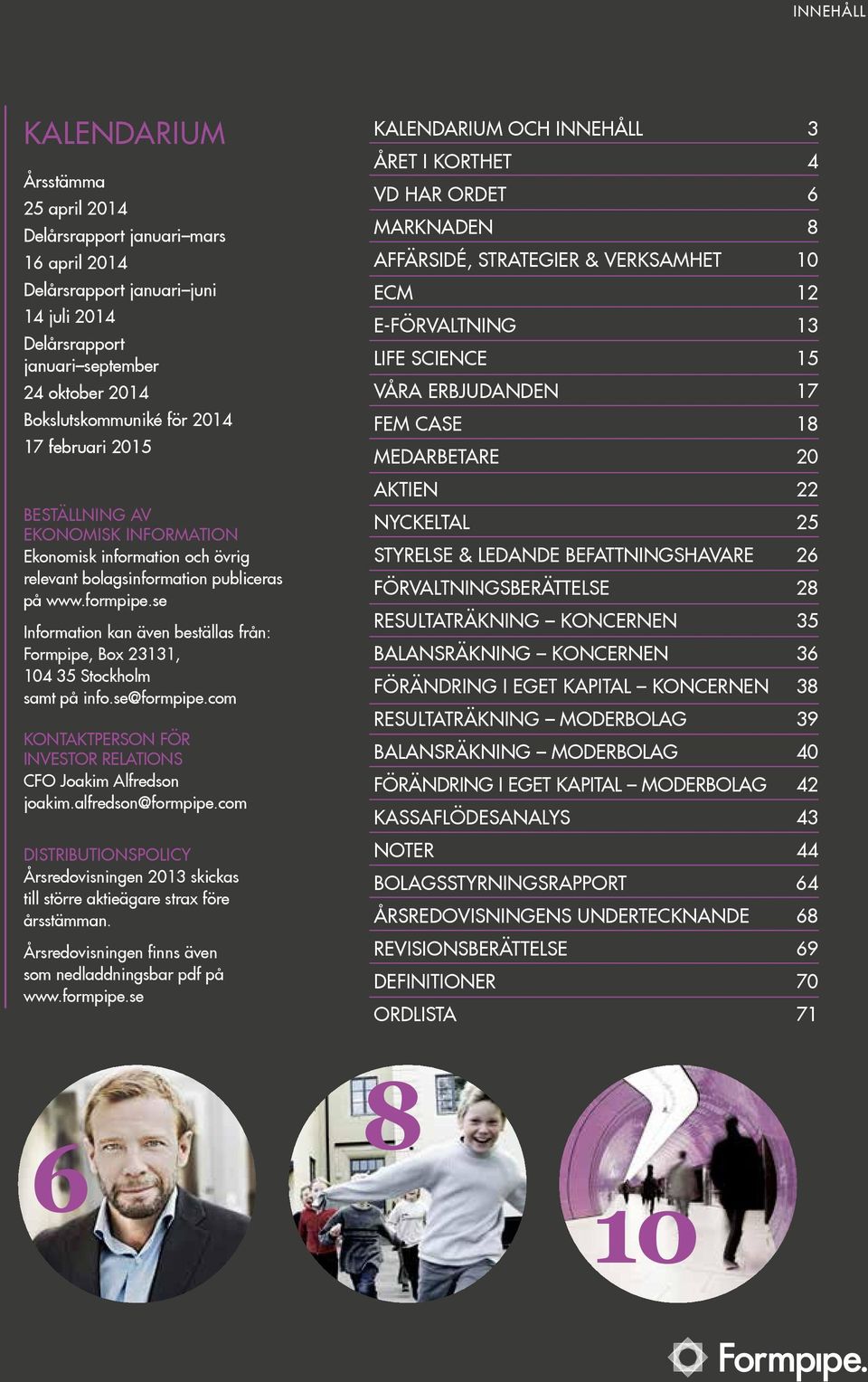 se Information kan även beställas från: Formpipe, Box 23131, 104 35 Stockholm samt på info.se@formpipe.com KONTAKTPERSON FÖR INVESTOR RELATIONS CFO Joakim Alfredson joakim.alfredson@formpipe.