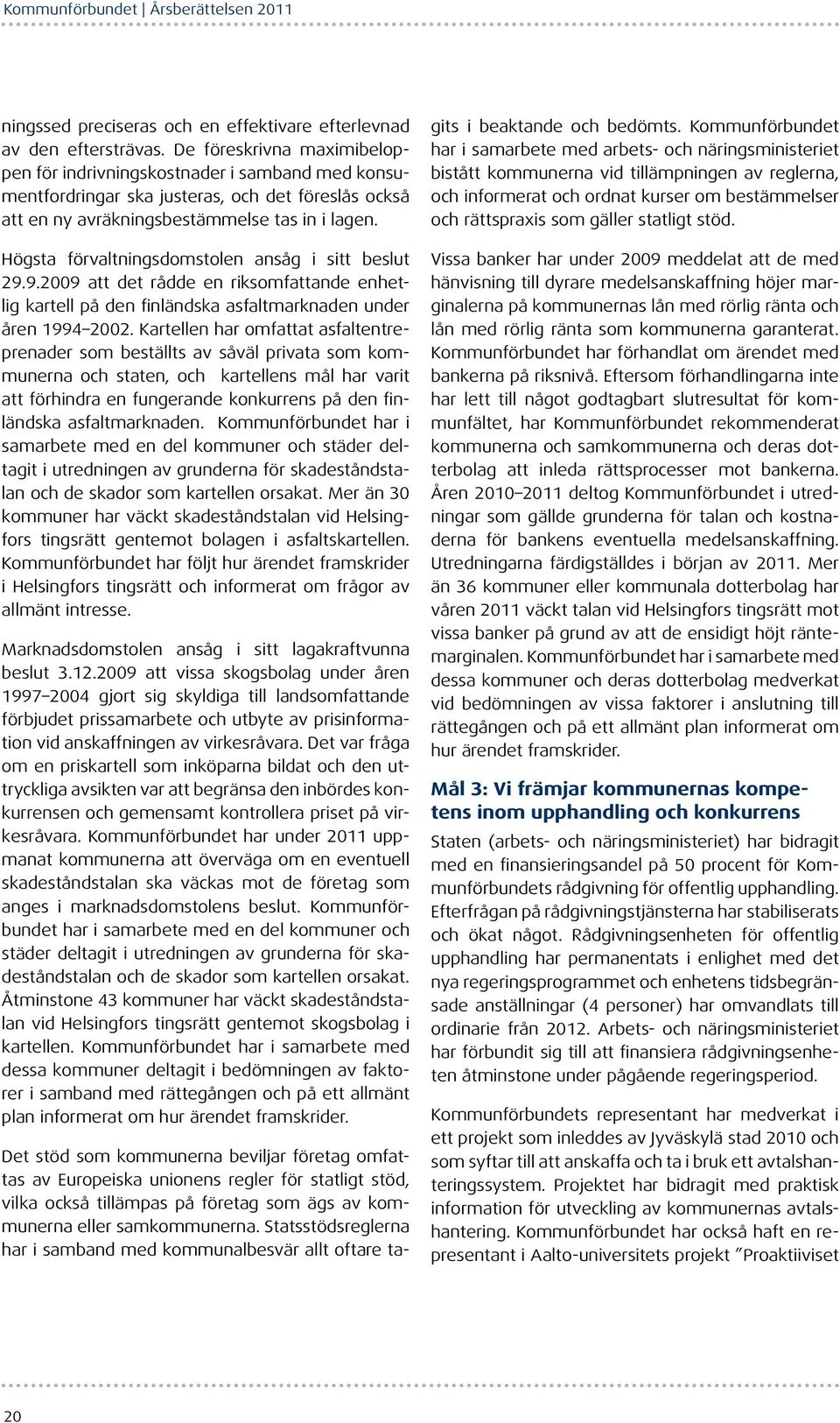 Högsta förvaltningsdomstolen ansåg i sitt beslut 29.9.2009 att det rådde en riksomfattande enhetlig kartell på den finländska asfaltmarknaden under åren 1994 2002.