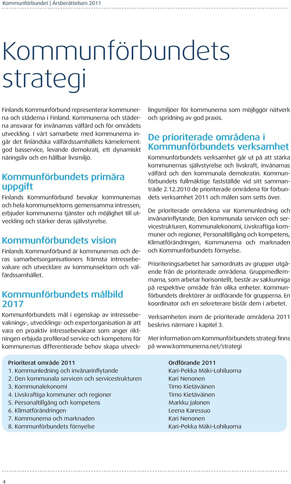 Kommunförbundets primära uppgift Finlands Kommunförbund bevakar kommunernas och hela kommunsektorns gemensamma intressen, erbjuder kommunerna tjänster och möjlighet till utveckling och stärker deras