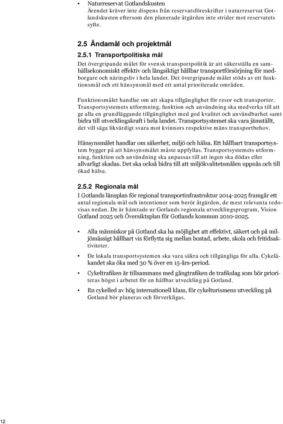 för medborgare och näringsliv i hela landet. Det övergripande målet stöds av ett funktionsmål och ett hänsynsmål med ett antal prioriterade områden.