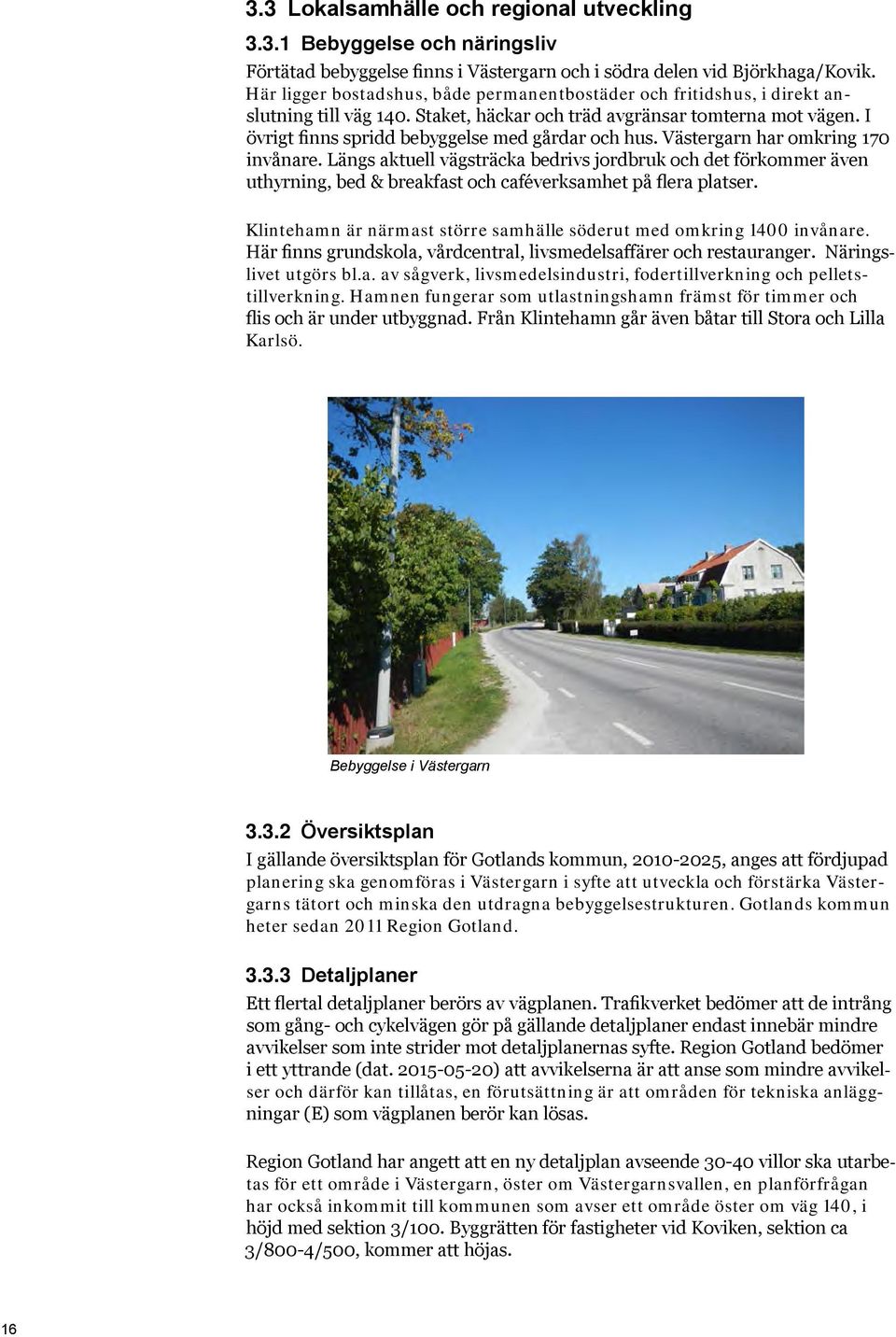 I övrigt finns spridd bebyggelse med gårdar och hus. Västergarn har omkring 170 invånare.