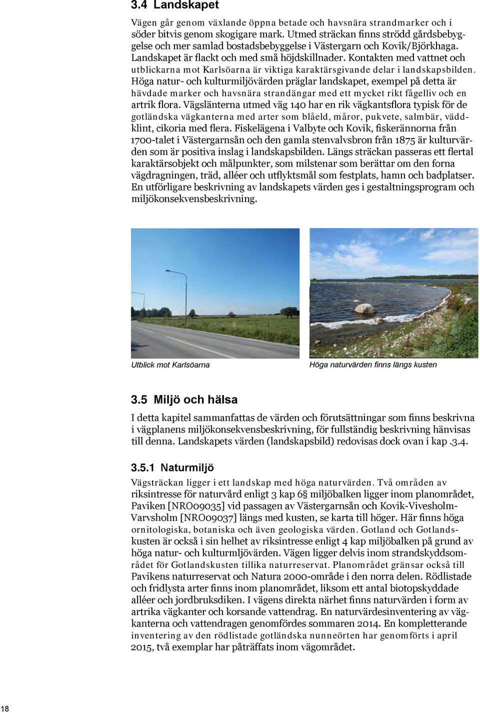 Kontakten med vattnet och utblickarna mot Karlsöarna är viktiga karaktärsgivande delar i landskapsbilden.