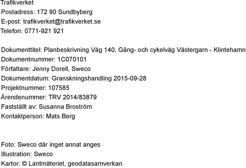 Dokumentnummer: 1C070101 Författare: Jenny Dorell, Sweco Dokumentdatum: Granskningshandling 2015-09-28 Projektnummer:
