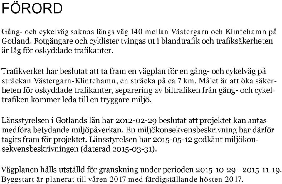 Målet är att öka säkerheten för oskyddade trafikanter, separering av biltrafiken från gång- och cykeltrafiken kommer leda till en tryggare miljö.