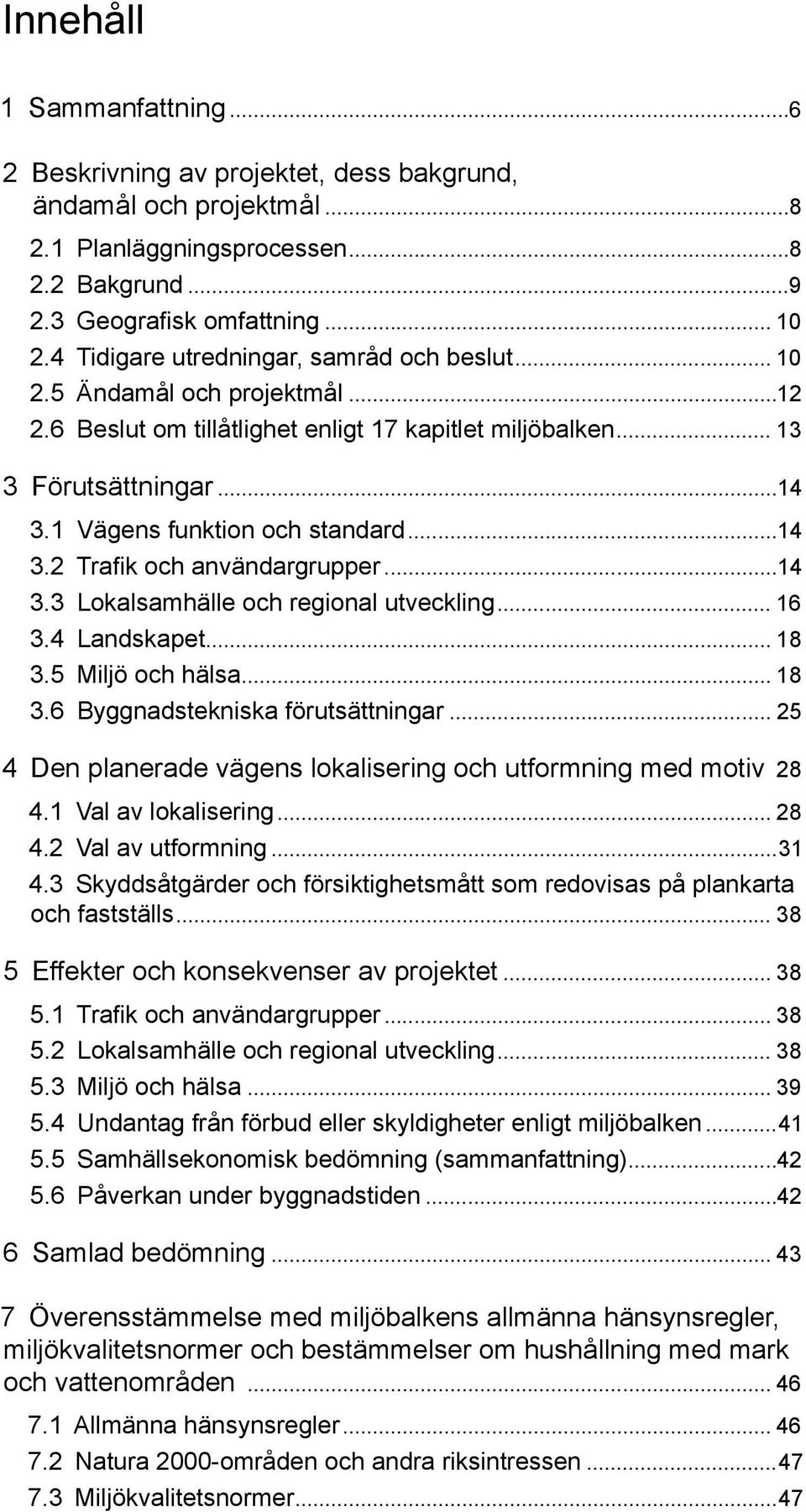 ..14 3.2 Trafik och användargrupper...14 3.3 Lokalsamhälle och regional utveckling... 16 3.4 Landskapet... 18 3.5 Miljö och hälsa... 18 3.6 Byggnadstekniska förutsättningar.