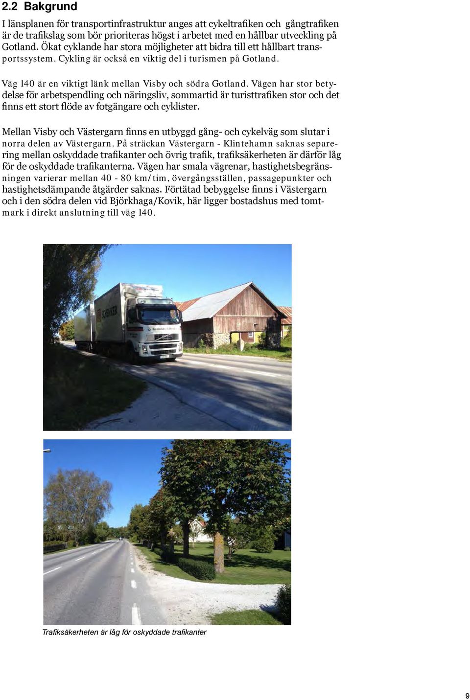 Vägen har stor betydelse för arbetspendling och näringsliv, sommartid är turisttrafiken stor och det finns ett stort flöde av fotgängare och cyklister.