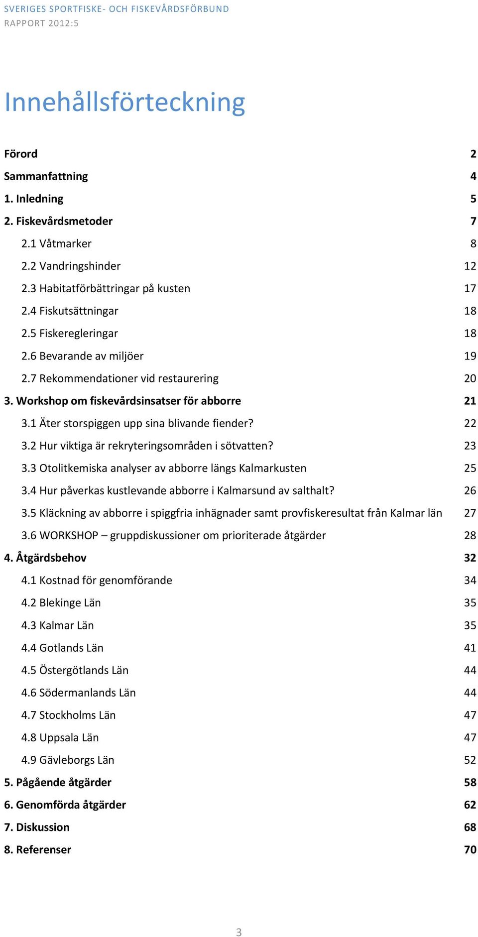 2 Hur viktiga är rekryteringsområden i sötvatten? 23 3.3 Otolitkemiska analyser av abborre längs Kalmarkusten 25 3.4 Hur påverkas kustlevande abborre i Kalmarsund av salthalt? 26 3.