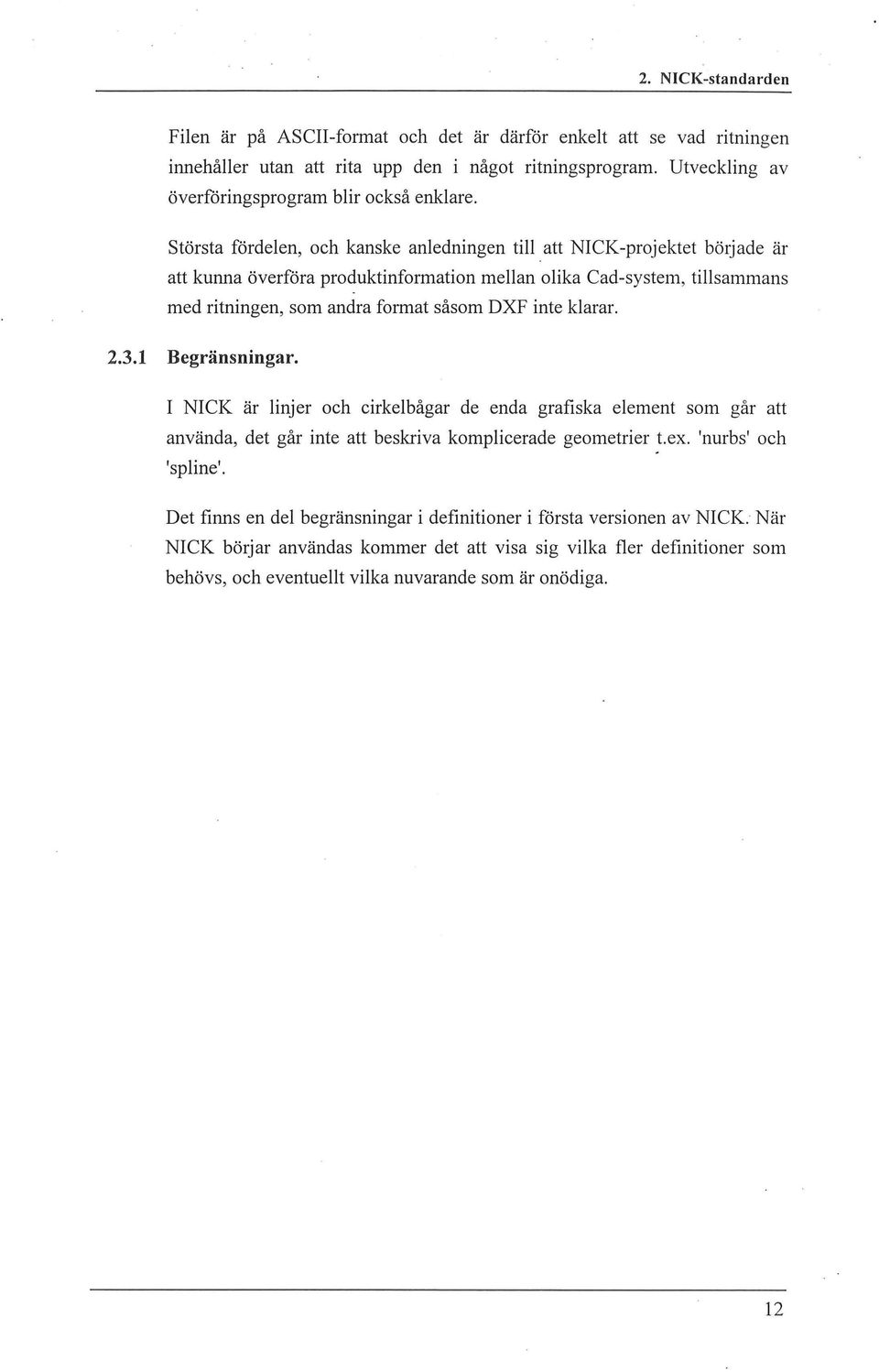 Största fördeen, och kanske anedningen ti att NICK-projektet började är att kunna överföra produktinformation mean oika Cad-system, tisanm1ans med ritningen, som andra format såsom DXF inte