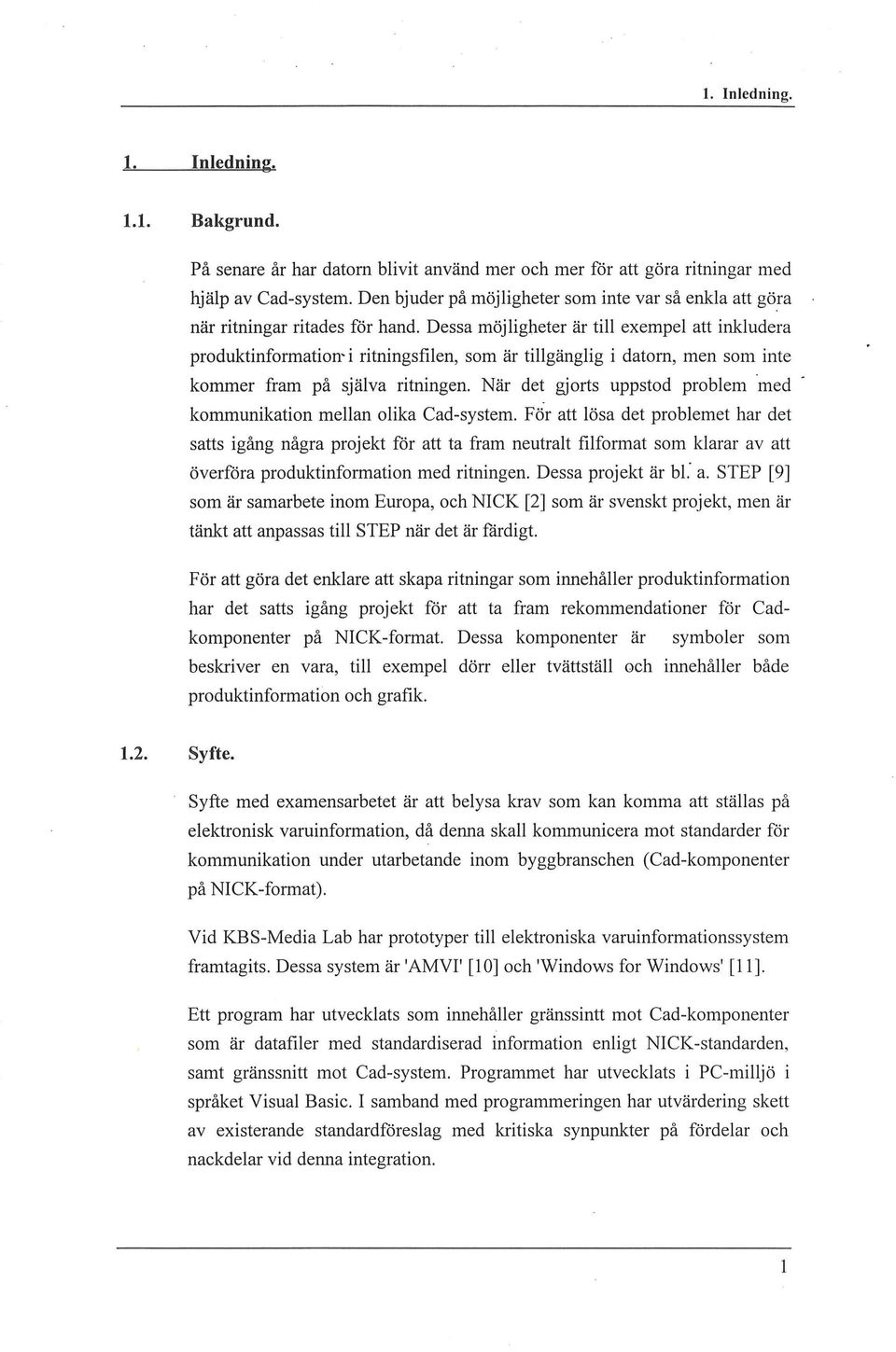 Dessa möjigheter är ti exempe att inkudera produktinformation-i ritningsfi en, som är tigängig i datorn, men som inte kommer fram på sjäva ritningen.