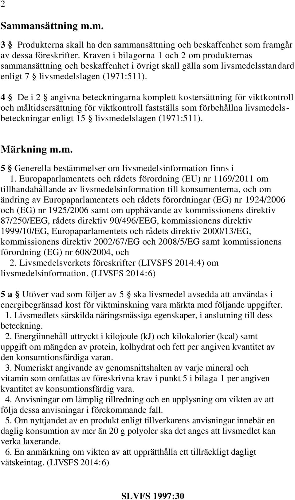 4 De i 2 angivna beteckningarna komplett kostersättning för viktkontroll och måltidsersättning för viktkontroll fastställs som förbehållna livsmedelsbeteckningar enligt 15 livsmedelslagen (1971:511).