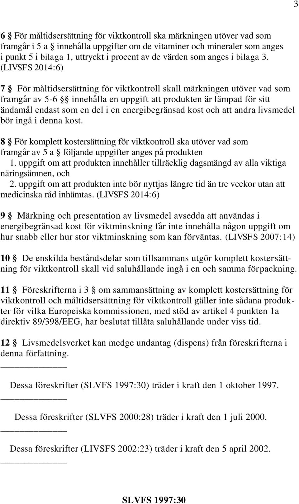 (LIVSFS 2014:6) 7 För måltidsersättning för viktkontroll skall märkningen utöver vad som framgår av 5-6 innehålla en uppgift att produkten är lämpad för sitt ändamål endast som en del i en