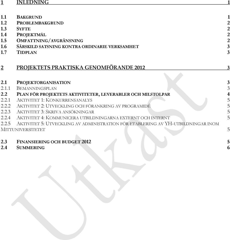2.2 AKTIVITET 2: UTVECKLING OCH FÖRANKRING AV PROGRAMIDÉ 5 2.2.3 AKTIVITET 3: SKRIVA ANSÖKNINGAR 5 2.2.4 AKTIVITET 4: KOMMUNICERA UTBILDNINGARNA EXTERNT OCH INTERNT 5 2.2.5 AKTIVITET 5: UTVECKLING AV ADMINISTRATION FÖR ETABLERING AV YH-UTBILDNINGAR INOM MITTUNIVERSITETET 5 2.
