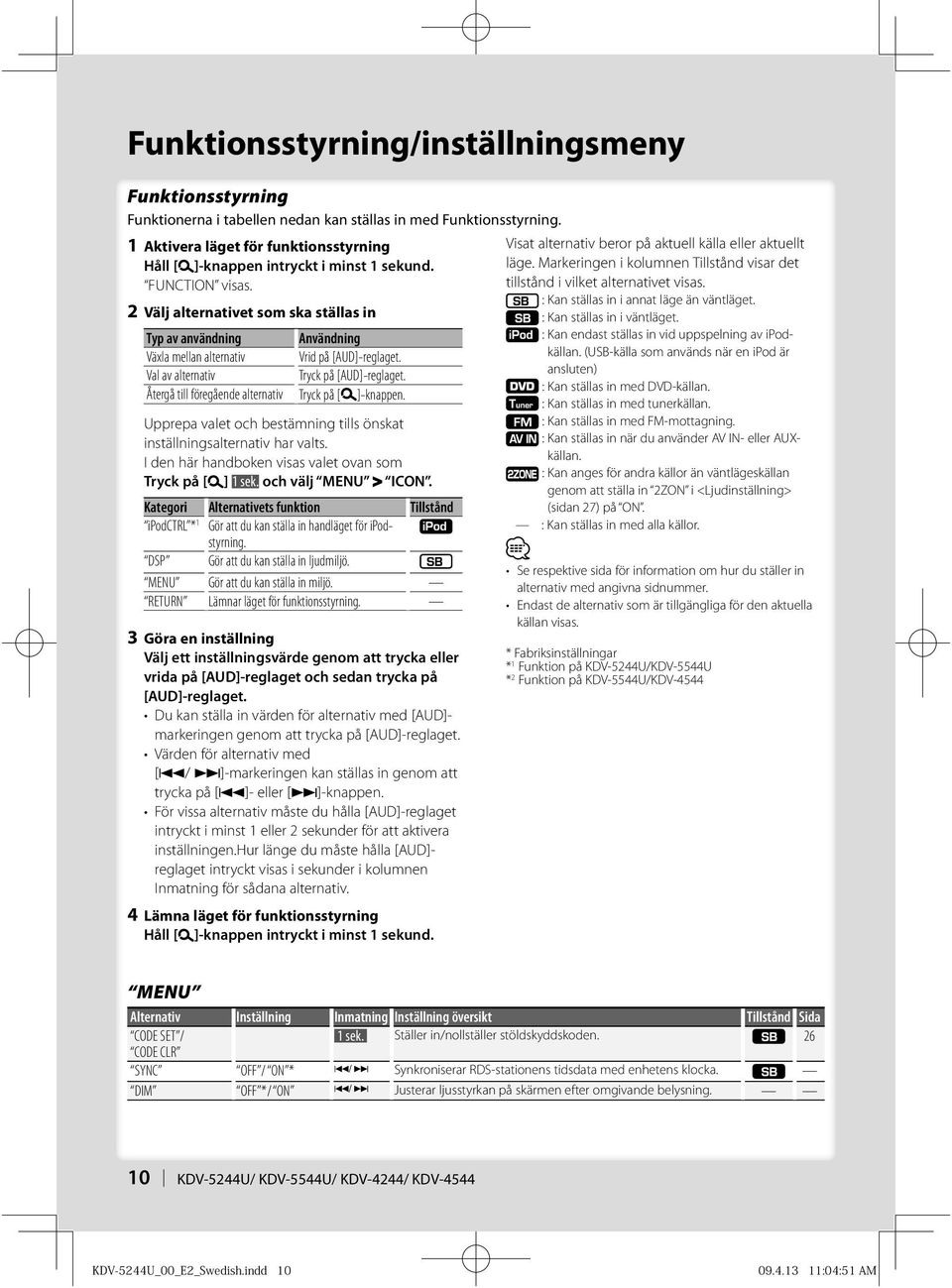 2 Välj alternativet som ska ställas in Typ av användning Användning Växla mellan alternativ Vrid på [AUD]-reglaget. Val av alternativ Tryck på [AUD]-reglaget.