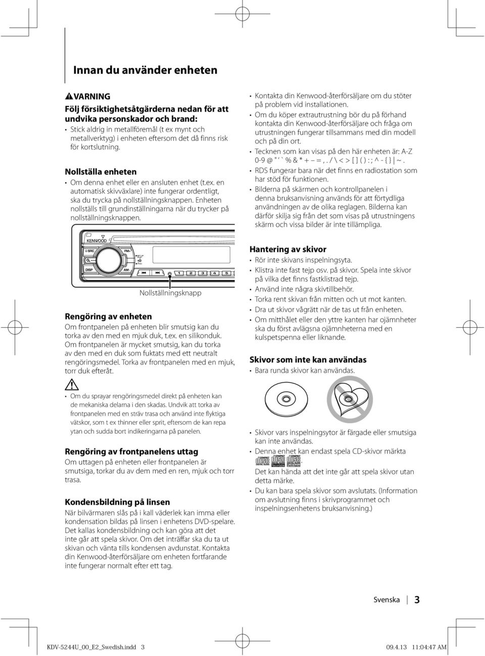 Enheten nollställs till grundinställningarna när du trycker på nollställningsknappen. Kontakta din Kenwood-återförsäljare om du stöter på problem vid installationen.