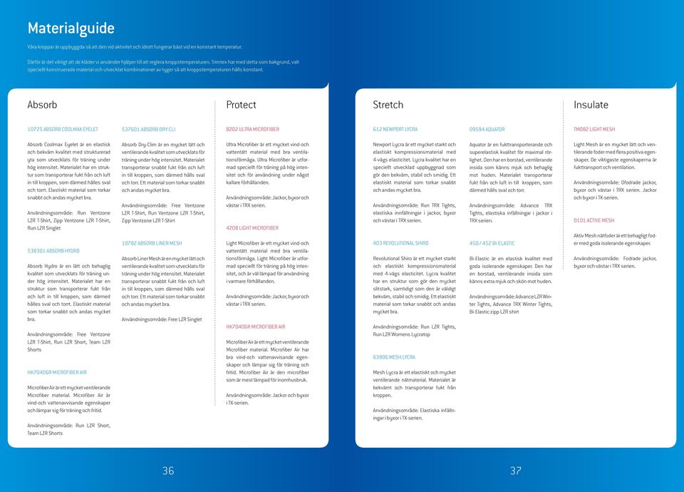 Trimtex har med detta som bakgrund, valt speciellt konstruerade material och utvecklat kombinationer av tyger så att kroppstemperaturen hålls konstant.