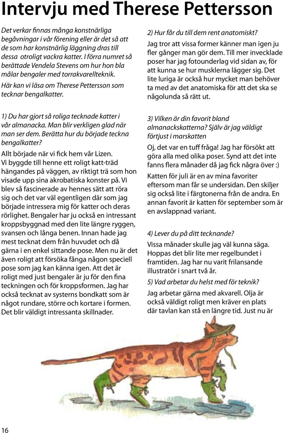 1) Du har gjort så roliga tecknade katter i vår almanacka. Man blir verkligen glad när man ser dem. Berätta hur du började teckna bengalkatter? Allt började när vi fick hem vår Lizen.