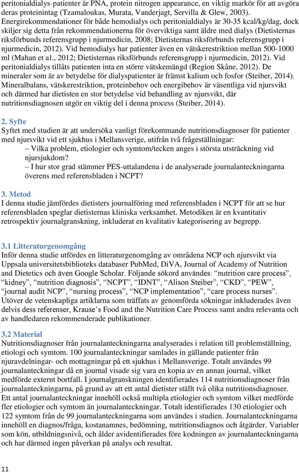 referensgrupp i njurmedicin, 2008; Dietisternas riksförbunds referensgrupp i njurmedicin, 2012). Vid hemodialys har patienter även en vätskerestriktion mellan 500-1000 ml (Mahan et al.