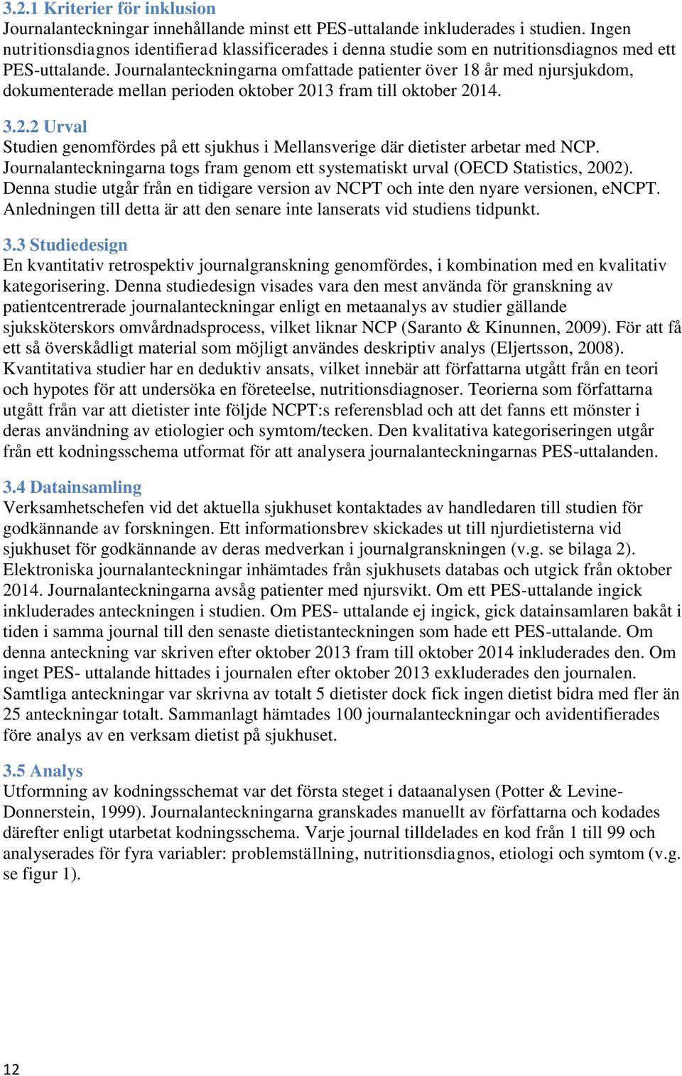 Journalanteckningarna omfattade patienter över 18 år med njursjukdom, dokumenterade mellan perioden oktober 2013 fram till oktober 2014. 3.2.2 Urval Studien genomfördes på ett sjukhus i Mellansverige där dietister arbetar med NCP.