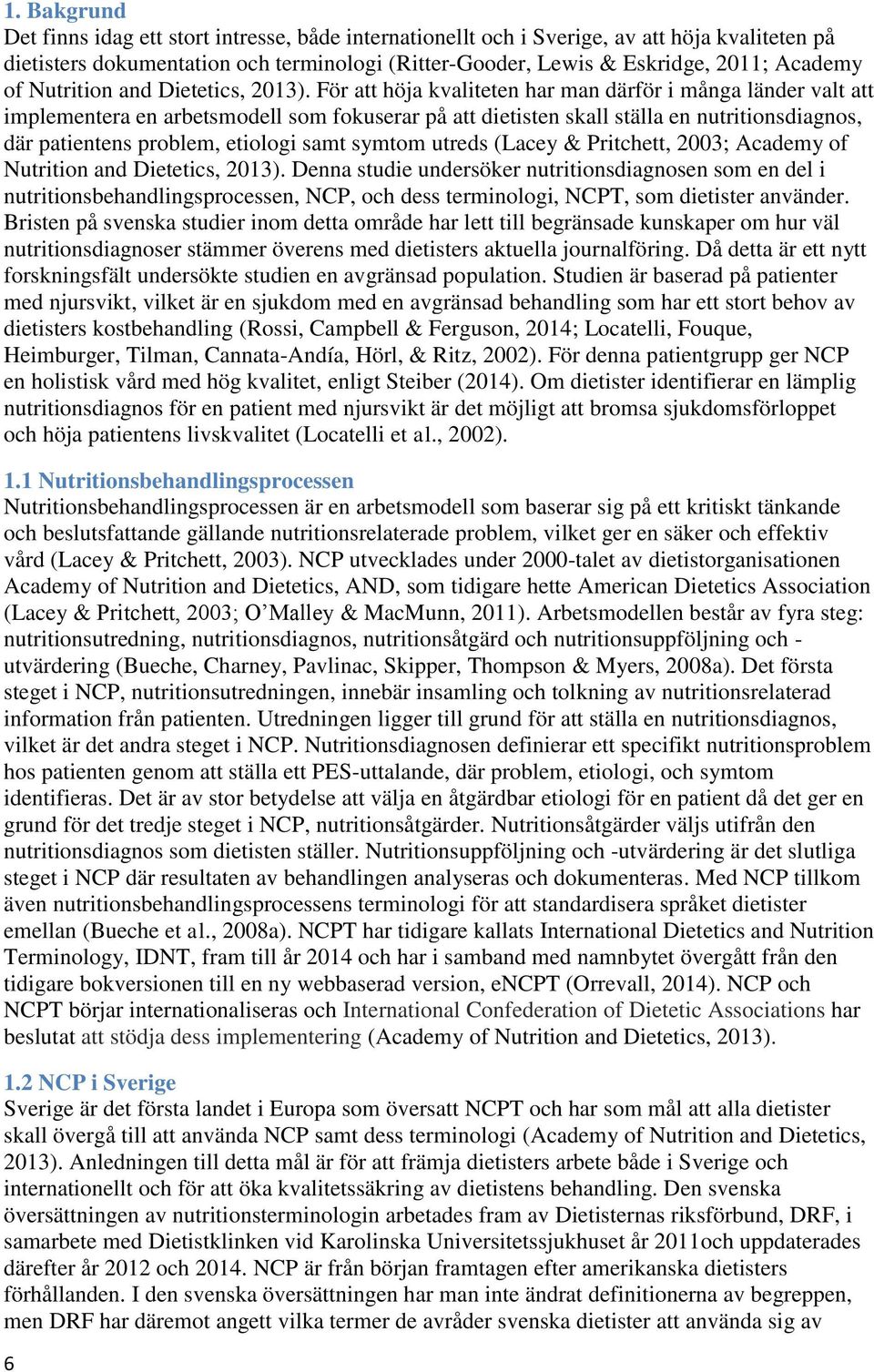 För att höja kvaliteten har man därför i många länder valt att implementera en arbetsmodell som fokuserar på att dietisten skall ställa en nutritionsdiagnos, där patientens problem, etiologi samt