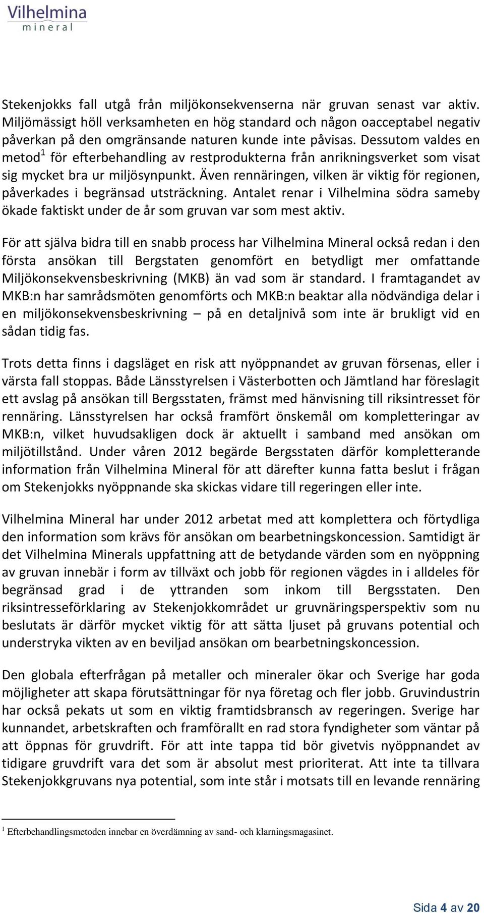 Dessutom valdes en metod 1 för efterbehandling av restprodukterna från anrikningsverket som visat sig mycket bra ur miljösynpunkt.