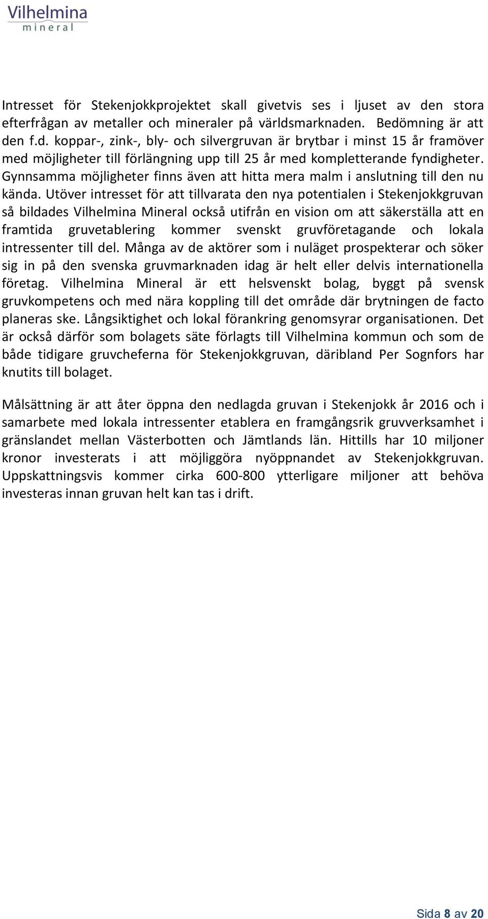 marknaden. Bedömning är att den f.d. koppar-, zink-, bly- och silvergruvan är brytbar i minst 15 år framöver med möjligheter till förlängning upp till 25 år med kompletterande fyndigheter.