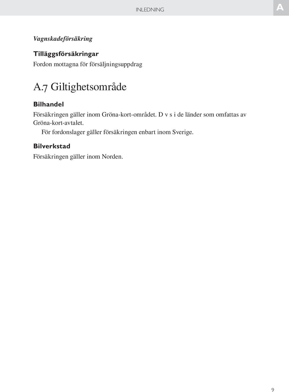 7 Giltighetsområde Bilhandel Försäkringen gäller inom Gröna-kort-området.