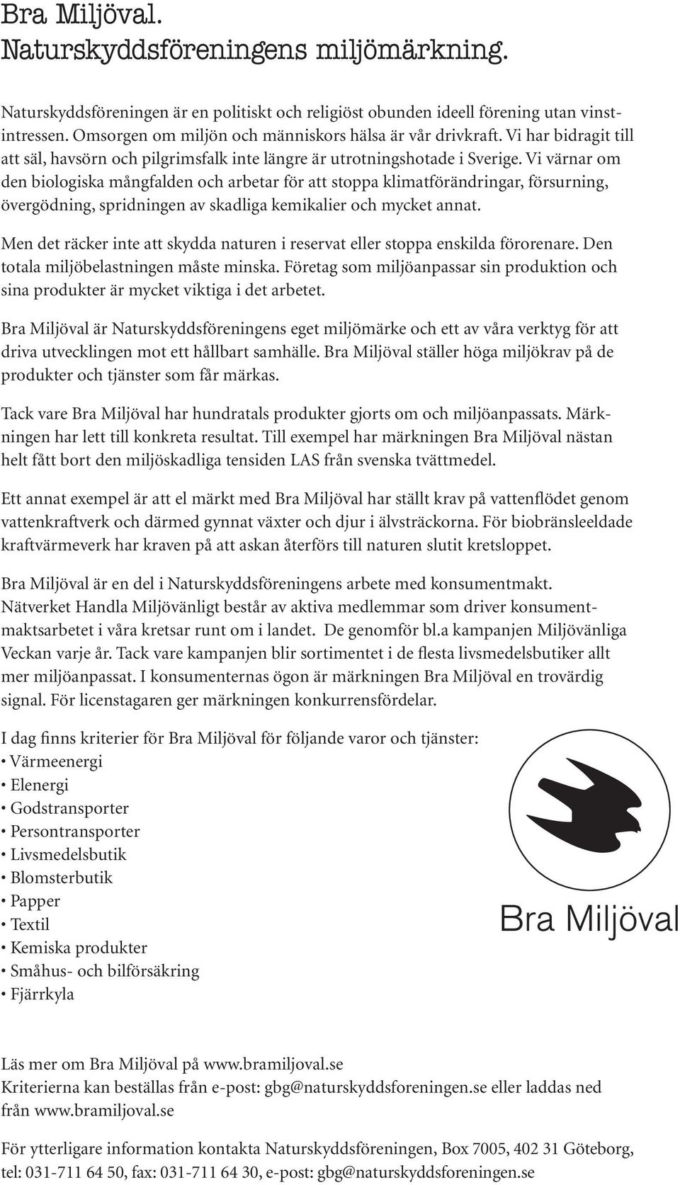 Vi värnar om den biologiska mångfalden och arbetar för att stoppa klimatförändringar, försurning, övergödning, spridningen av skadliga kemikalier och mycket annat.