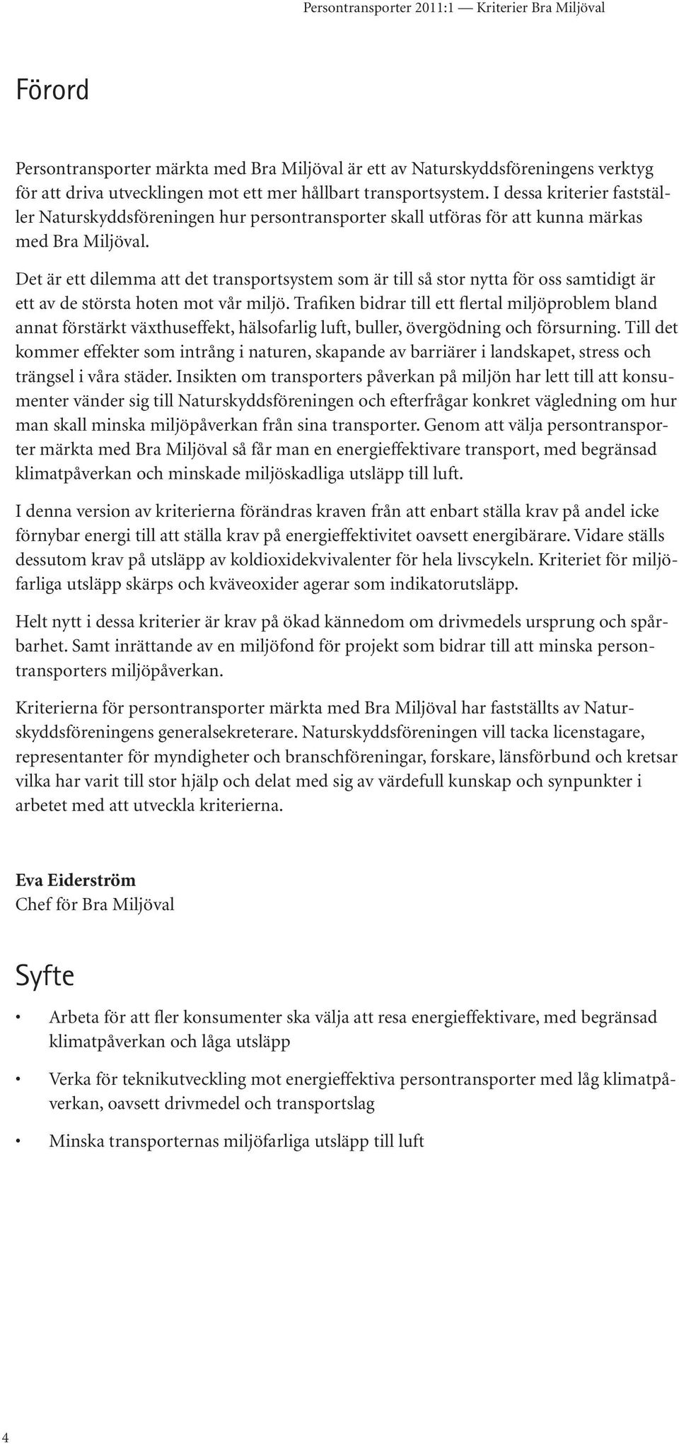 Det är ett dilemma att det transportsystem som är till så stor nytta för oss samtidigt är ett av de största hoten mot vår miljö.