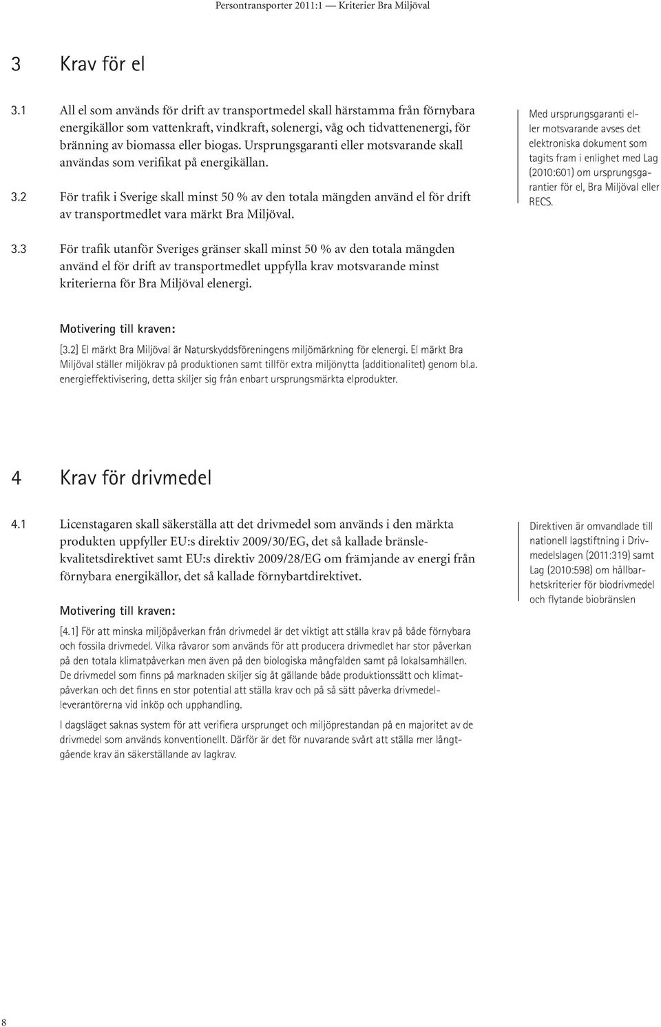 Ursprungsgaranti eller motsvarande skall användas som verifikat på energikällan. 3.