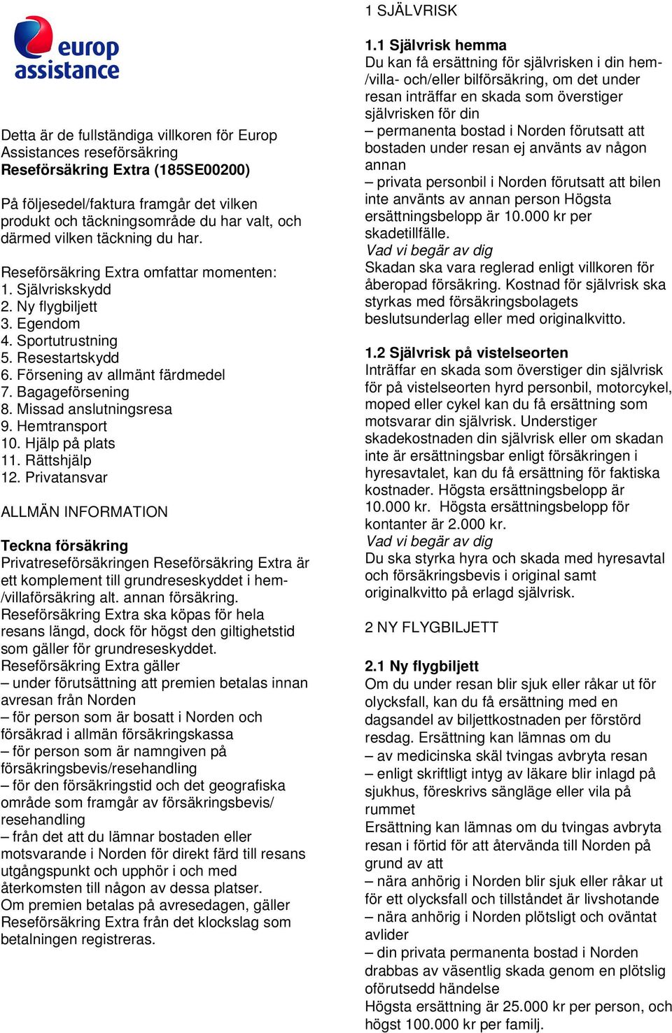 Bagageförsening 8. Missad anslutningsresa 9. Hemtransport 10. Hjälp på plats 11. Rättshjälp 12.