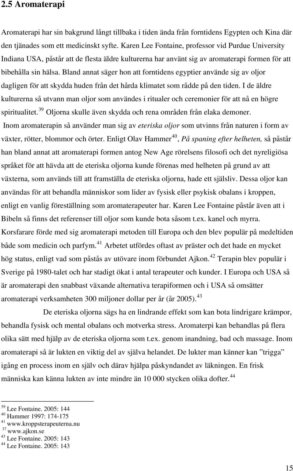 Bland annat säger hon att forntidens egyptier använde sig av oljor dagligen för att skydda huden från det hårda klimatet som rådde på den tiden.