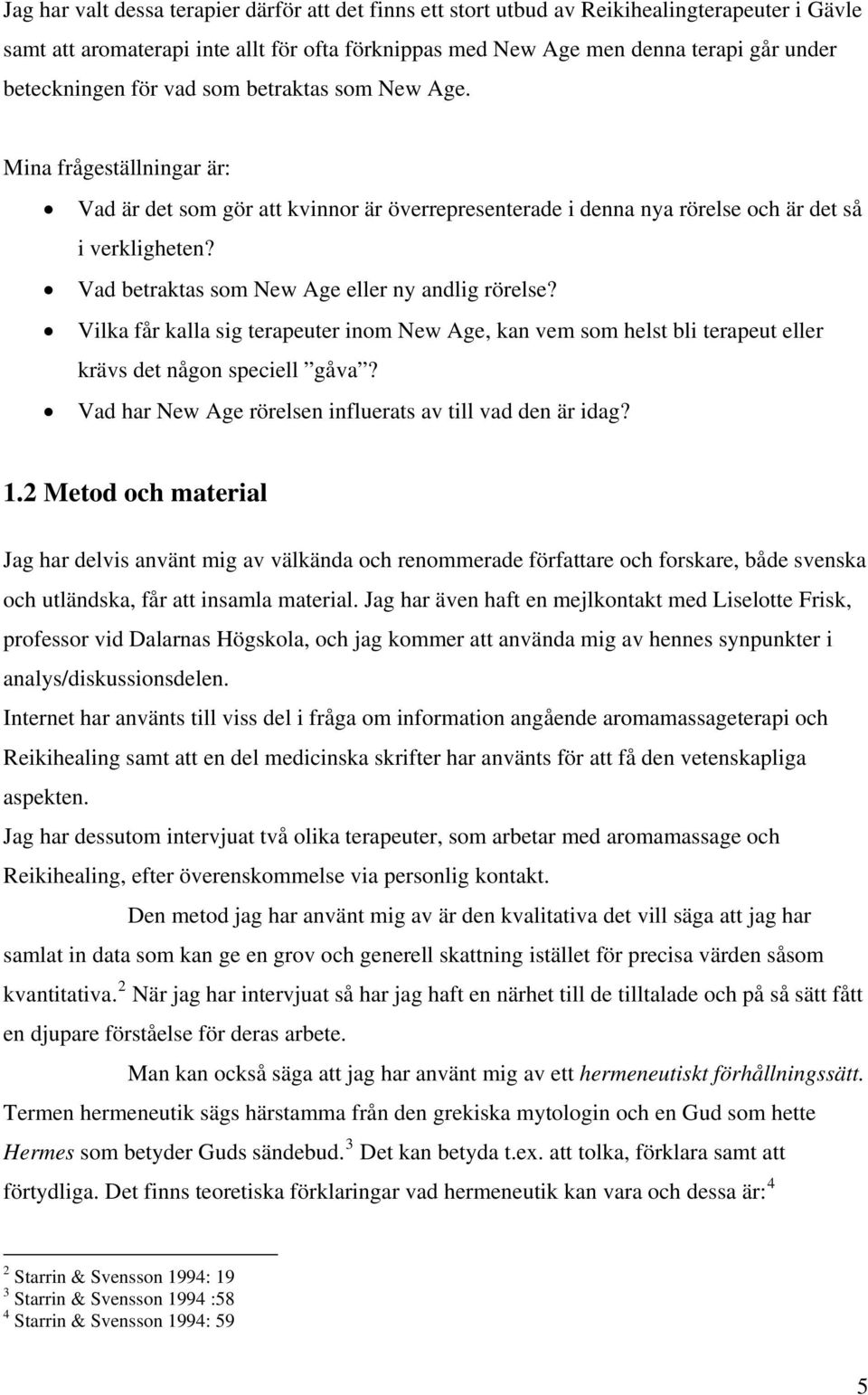 Vad betraktas som New Age eller ny andlig rörelse? Vilka får kalla sig terapeuter inom New Age, kan vem som helst bli terapeut eller krävs det någon speciell gåva?