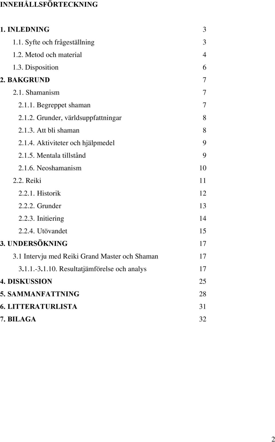 2.1. Historik 12 2.2.2. Grunder 13 2.2.3. Initiering 14 2.2.4. Utövandet 15 3. UNDERSÖKNING 17 3.1 Intervju med Reiki Grand Master och Shaman 17 3.1.1.-3.