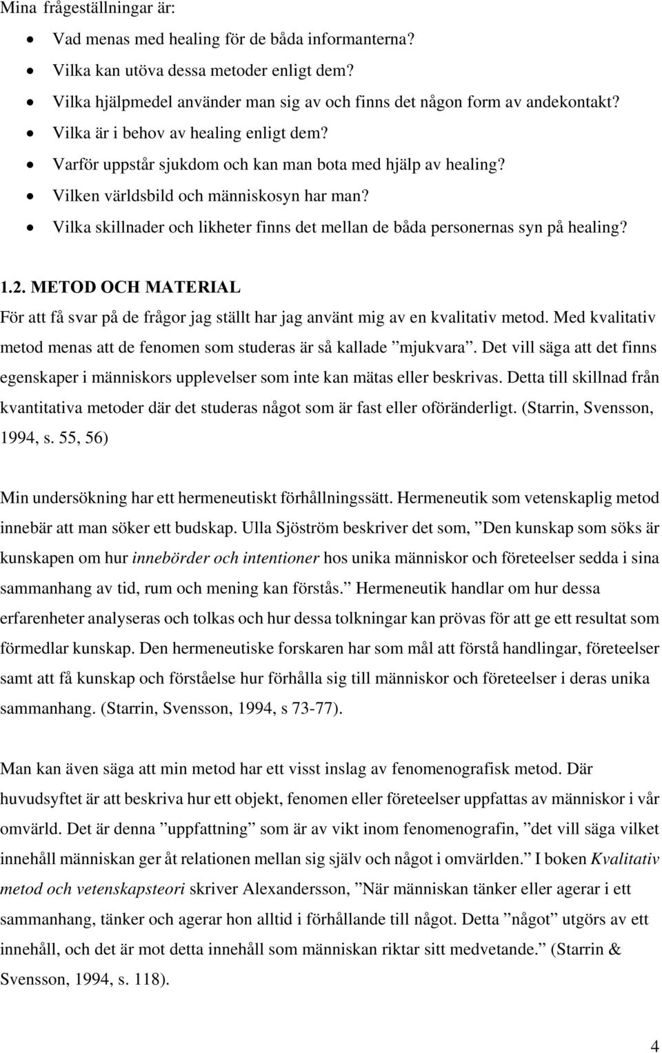 Vilka skillnader och likheter finns det mellan de båda personernas syn på healing? 1.2. METOD OCH MATERIAL För att få svar på de frågor jag ställt har jag använt mig av en kvalitativ metod.