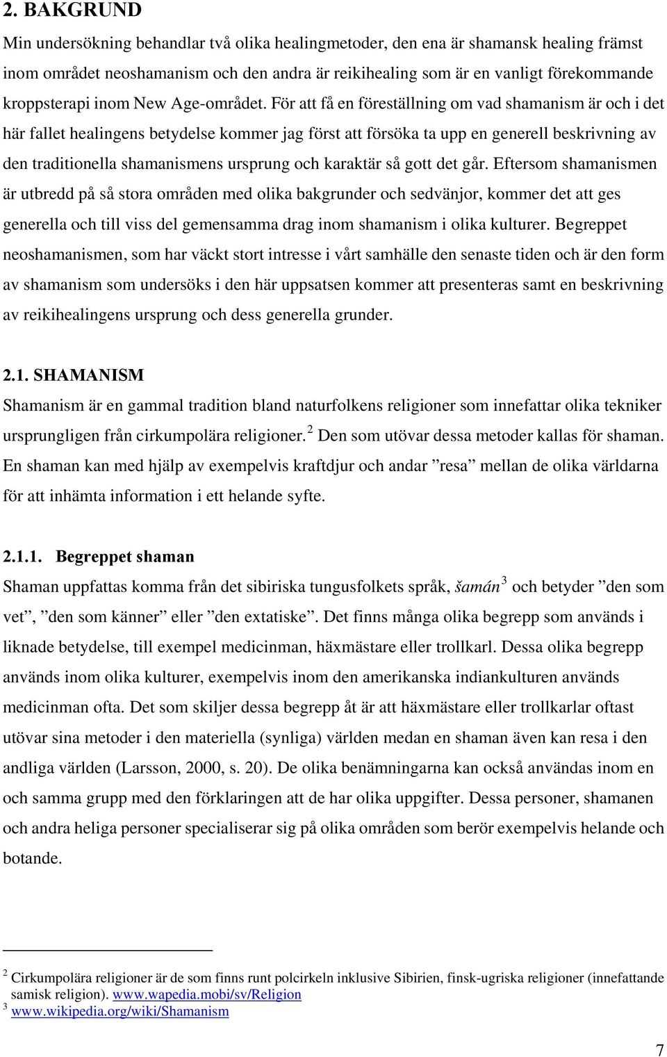 För att få en föreställning om vad shamanism är och i det här fallet healingens betydelse kommer jag först att försöka ta upp en generell beskrivning av den traditionella shamanismens ursprung och