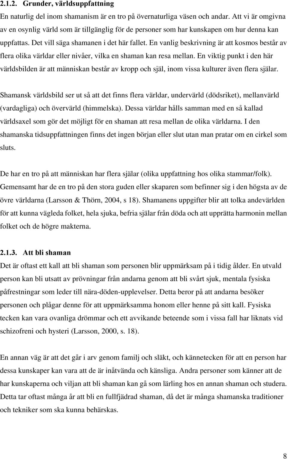 En vanlig beskrivning är att kosmos består av flera olika världar eller nivåer, vilka en shaman kan resa mellan.