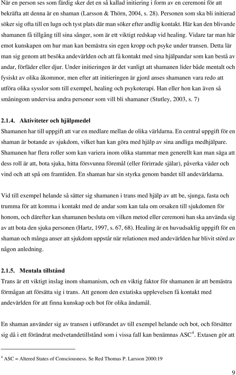 Här kan den blivande shamanen få tillgång till sina sånger, som är ett viktigt redskap vid healing. Vidare tar man här emot kunskapen om hur man kan bemästra sin egen kropp och psyke under transen.