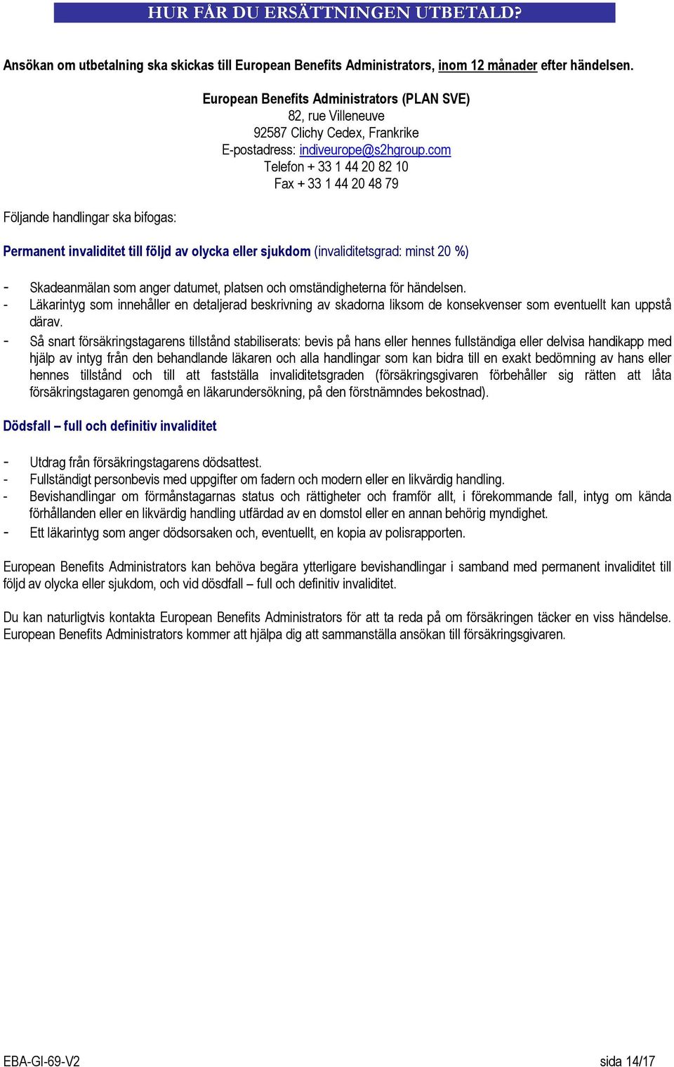 com Telefon + 33 1 44 20 82 10 Fax + 33 1 44 20 48 79 Permanent invaliditet till följd av olycka eller sjukdom (invaliditetsgrad: minst 20 %) - Skadeanmälan som anger datumet, platsen och