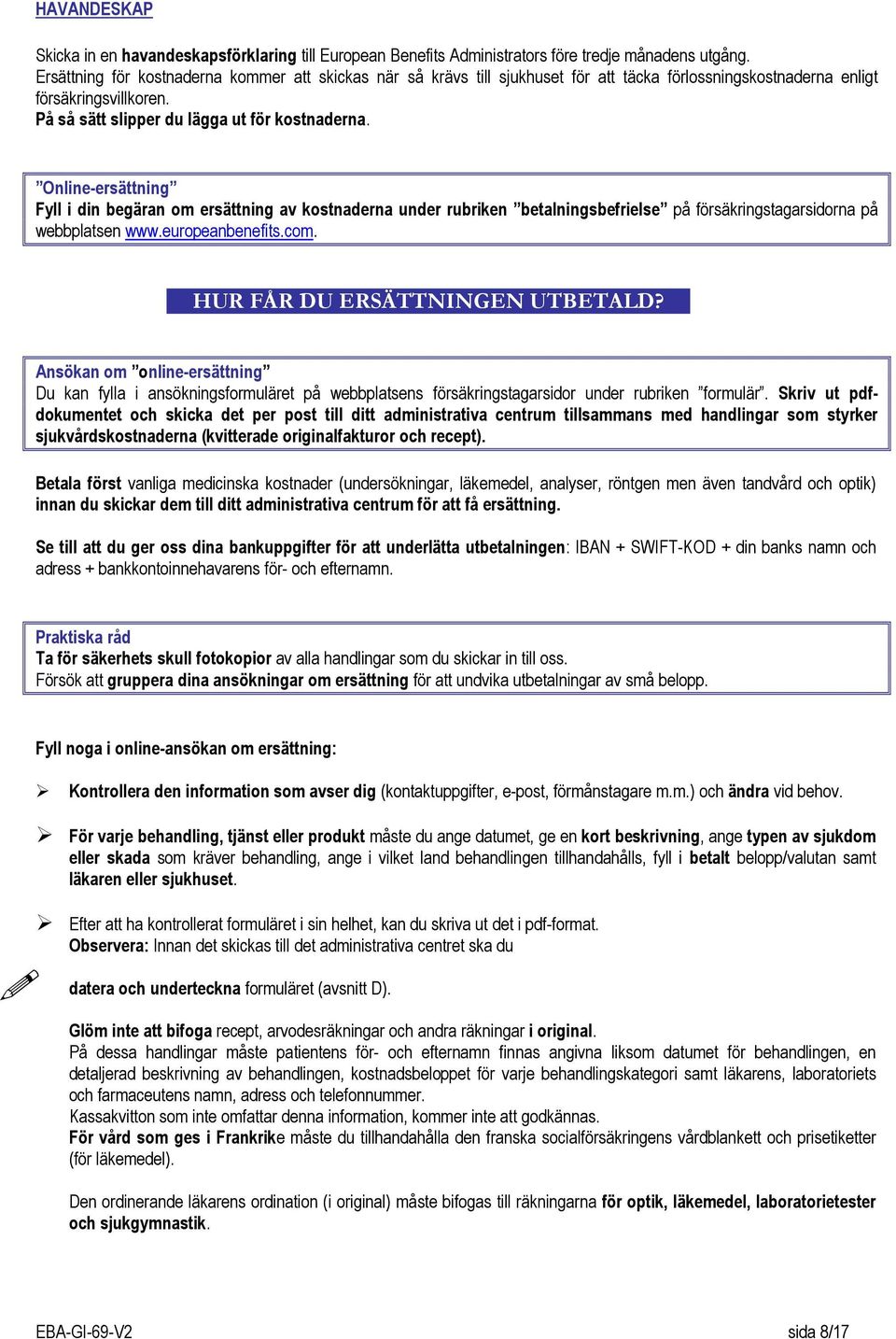 Online-ersättning Fyll i din begäran om ersättning av kostnaderna under rubriken betalningsbefrielse på försäkringstagarsidorna på webbplatsen www.europeanbenefits.com.