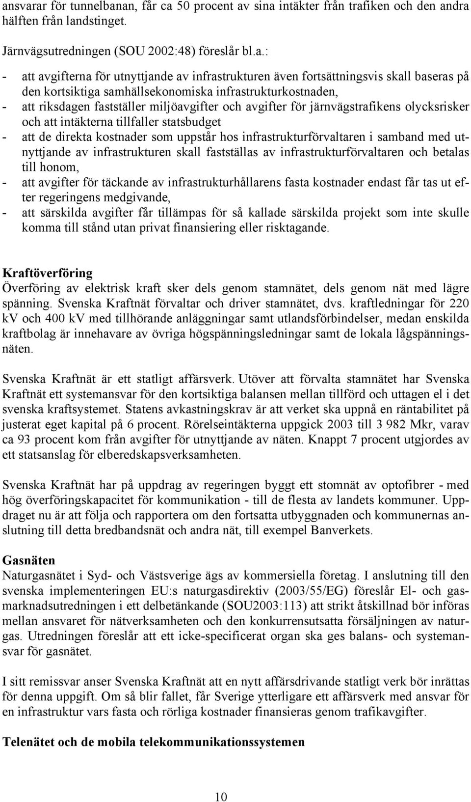 olycksrisker och att intäkterna tillfaller statsbudget - att de direkta kostnader som uppstår hos infrastrukturförvaltaren i samband med utnyttjande av infrastrukturen skall fastställas av