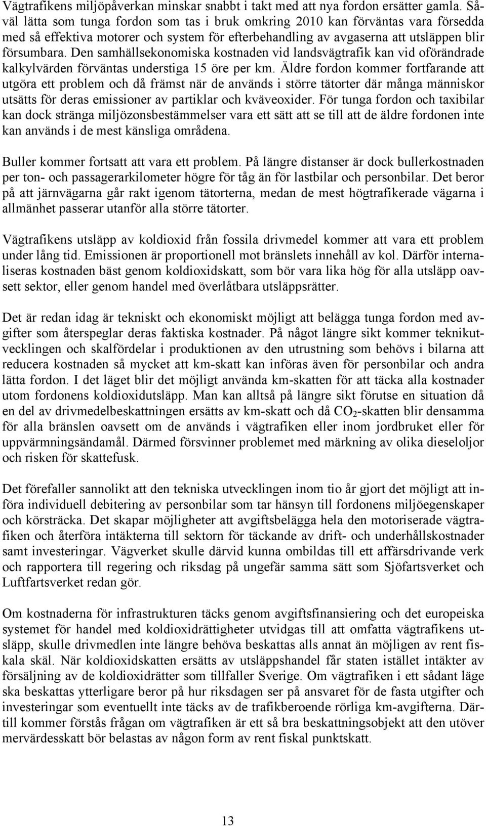 Den samhällsekonomiska kostnaden vid landsvägtrafik kan vid oförändrade kalkylvärden förväntas understiga 15 öre per km.